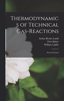 Arthur Becket Lamb, Fritz Haber, William L Jolly - Thermodynamics of Technical Gas-reactions, Inbunden