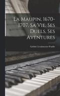 La Maupin, 1670-1707, sa vie, ses duels, ses aventures