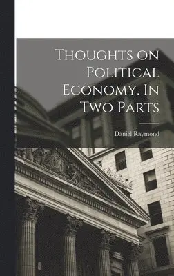 Daniel Raymond - Thoughts on Political Economy. In Two Parts, Inbunden. Tillgänglighet: Lägg i varukorg