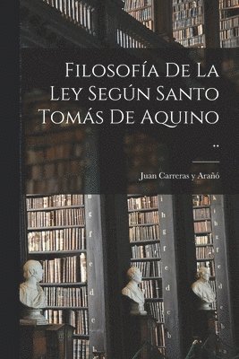 Juan Carreras Y Arañó - Filosofía de la ley según santo Tomás de Aquino .., Häftad