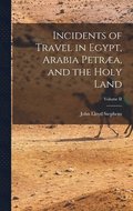 Incidents of Travel in Egypt, Arabia Petra, and the Holy Land; Volume II