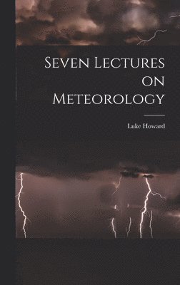 Luke Howard - Seven Lectures on Meteorology, Inbunden