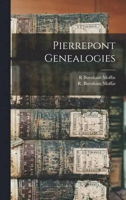 R Burnham Moffat - Pierrepont Genealogies, Inbunden. Tillgänglighet: Lägg i varukorg