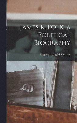 Eugene Irving McCormac - James K. Polk, a Political Biography, Inbunden. Tillgänglighet: Lägg i varukorg
