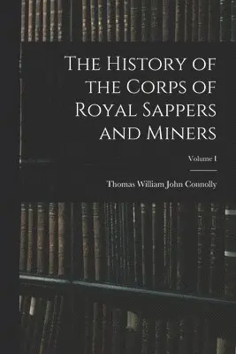 History of the Corps of Royal Sappers and Miners; Volume I