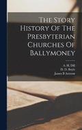 The Story History Of The Presbyterian Churches Of Ballymoney
