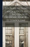 Les Plantes Dans L'antiquité Et Au Moyen Âge, Histoire, Usages Et Symbolisme ...