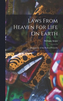 William Arnot - Laws From Heaven for Life On Earth, Inbunden