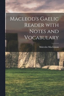 Malcolm Maclennan - Macleod's Gaelic Reader with Notes and Vocabulary, Häftad