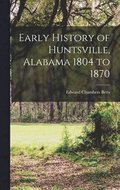 Early History of Huntsville, Alabama 1804 to 1870