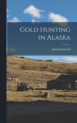 Joseph Grinnell - Gold Hunting in Alaska, Inbunden. Tillgänglighet: Lägg i varukorg