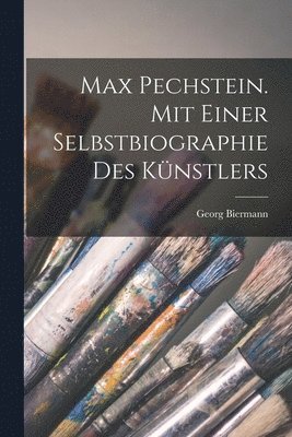 Georg Biermann - Max Pechstein. Mit einer Selbstbiographie des Künstlers, Häftad. Tillgänglighet: Lägg i varukorg