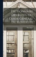 Dictionnaire Des Roses, Ou, Guide Général Du Rosiériste