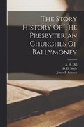 The Story History Of The Presbyterian Churches Of Ballymoney