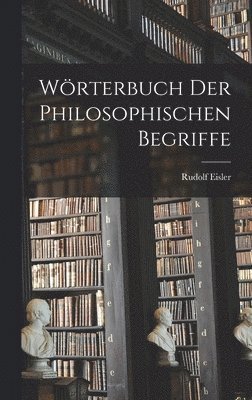 Rudolf Eisler - Wörterbuch Der Philosophischen Begriffe, Inbunden