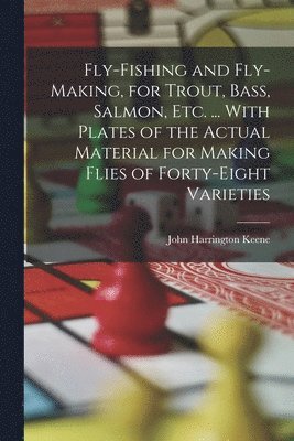 John Harrington Keene - Fly-Fishing and Fly-Making, for Trout, Bass, Salmon, Etc. ... With Plates of the Actual Material for Making Flies of Forty-Eight Varieties, Häftad. Tillgänglighet: Lägg i varukorg