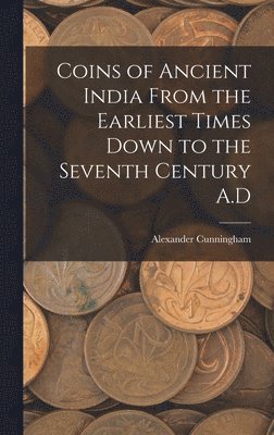 Alexander Cunningham - Coins of Ancient India From the Earliest Times Down to the Seventh Century A.D, Inbunden