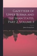 Gazetteer of Upper Burma and the Shan States, Part 2, volume 3