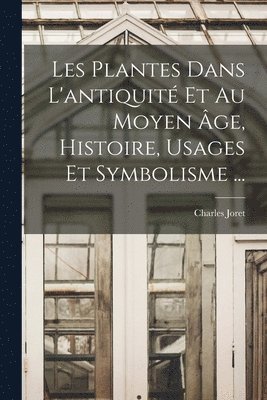 Charles Joret - Les Plantes Dans L'antiquité Et Au Moyen Âge, Histoire, Usages Et Symbolisme ..., Häftad. Tillgänglighet: Lägg i varukorg