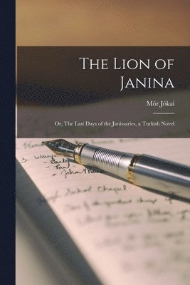 Jókai Mór - Lion of Janina; or, The Last Days of the Janissaries, a Turkish Novel, Häftad