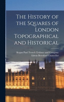 Edwin Beresford Chancellor, Kegan Paul Trench Trübner and Company - History of the Squares of London Topographical and Historical, Inbunden. Tillgänglighet: Lägg i varukorg