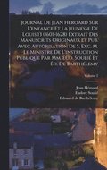 Journal de Jean Héroard sur l'enfance et la jeunesse de Louis 13 (1601-1628) extrait des manuscrits originaux et pub. avec autorisation de s. exc. m. le ministre de l'instruction publique par mm. E...