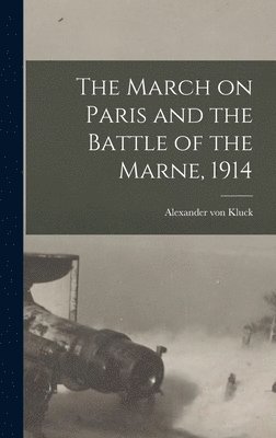 Alexander Von Kluck - March on Paris and the Battle of the Marne, 1914, Inbunden