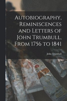 John Trumbull - Autobiography, Reminiscences and Letters of John Trumbull, From 1756 to 1841, Häftad. Tillgänglighet: Lägg i varukorg