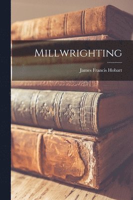 James Francis Hobart - Millwrighting, Häftad. Tillgänglighet: Lägg i varukorg