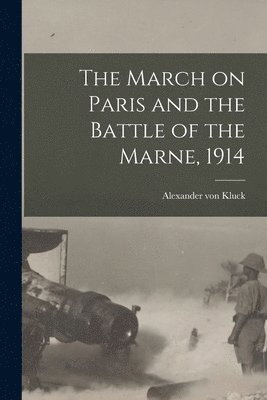 Alexander Von Kluck - March on Paris and the Battle of the Marne, 1914, Häftad