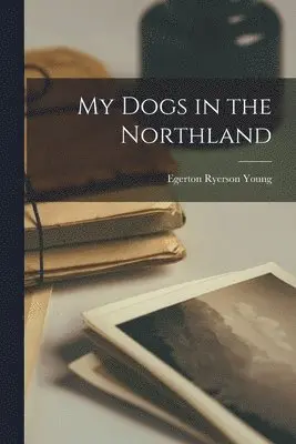 Egerton Ryerson Young - My Dogs in the Northland, Häftad. Tillgänglighet: Lägg i varukorg
