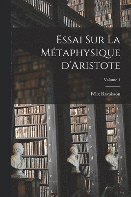Ravaisson Félix 1813-1900 - Essai sur la métaphysique d'Aristote; Volume 1, Häftad