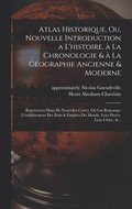 Atlas historique, ou, Nouvelle introduction a l'histoire, a&#768; la chronologie & a&#768; la ge&#769;ographie ancienne & moderne