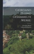 Giordano Bruno Gesammelte Werke.