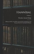 Hannibal: A History Of The Art Of War Among The Carthaginians And Romans Down To The Battle Of Pydna; Volume 1