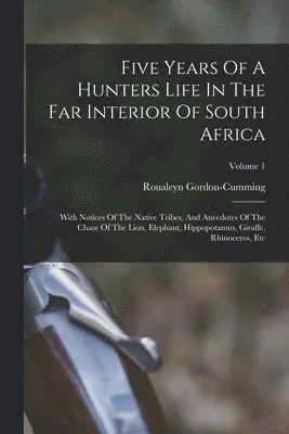 Roualeyn Gordon-Cumming - Five Years Of A Hunters Life In The Far Interior Of South Africa, Häftad. Tillgänglighet: Lägg i varukorg