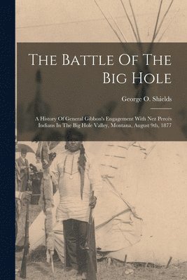 George O Shields - Battle Of The Big Hole, Häftad