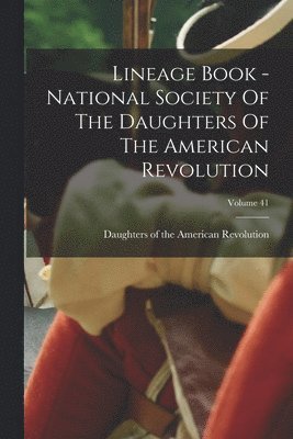 Lineage Book - National Society Of The Daughters Of The American Revolution; Volume 41