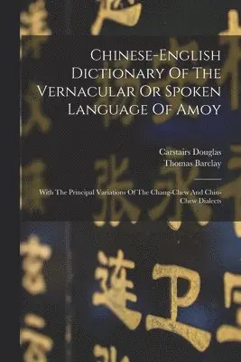 Chinese-english Dictionary Of The Vernacular Or Spoken Language Of Amoy