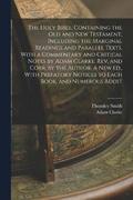 The Holy Bible, Containing the Old and New Testament, Including the Marginal Readings and Parallel Texts. With a Commentary and Critical Notes by Adam Clarke. Rev. and Corr. by the Author. A new ed.,