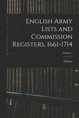 English Army Lists and Commission Registers, 1661-1714; Volume 1