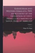 Karakoram and Western Himalaya, 1909, an Account of the Expedition of H.R.H. Prince Luigi Amedeo of Savoy, Duke of Abbruzzi; Volume 2