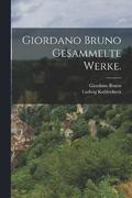 Giordano Bruno Gesammelte Werke.