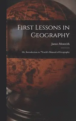James Monteith - First Lessons in Geography, Inbunden. Tillgänglighet: Lägg i varukorg