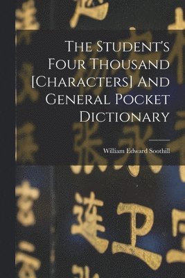 William Edward Soothill - Student's Four Thousand [characters] And General Pocket Dictionary, Häftad