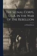The Signal Corps, U.S.A. in the War of the Rebellion