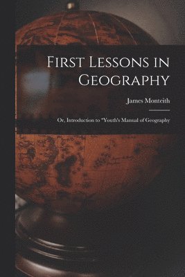 James Monteith - First Lessons in Geography, Häftad. Tillgänglighet: Lägg i varukorg