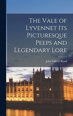 John Salkeld Bland - Vale of Lyvennet its Picturesque Peeps and Legendary Lore, Inbunden. Tillgänglighet: Lägg i varukorg