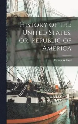 Emma Willard - History of the United States, or, Republic of America, Inbunden. Tillgänglighet: Lägg i varukorg
