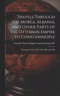 Travels Through the Morea, Albania, and Other Parts of the Ottoman Empire to Constaninople